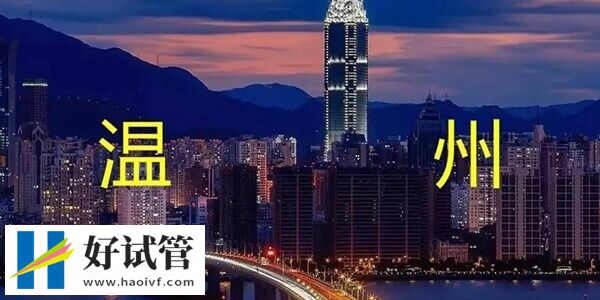 温州哪家医院做试管婴儿好(图1) 温州有三家医院能做试管婴儿